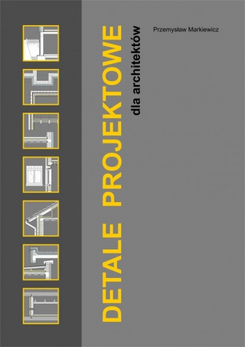 Okładka: Przemysław Markiewicz - DETALE PROJEKTOWE dla architektów
