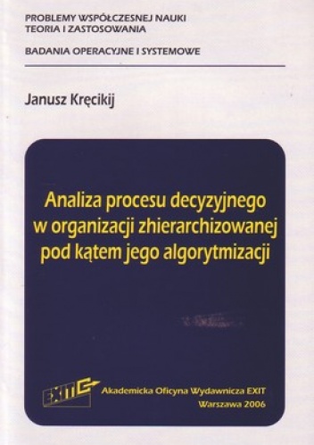 Okładka: Janusz Kręcikij - Analiza procesu decyzyjnego w organizacji zhierarchizowanej pod kątem jego algorytmizacji