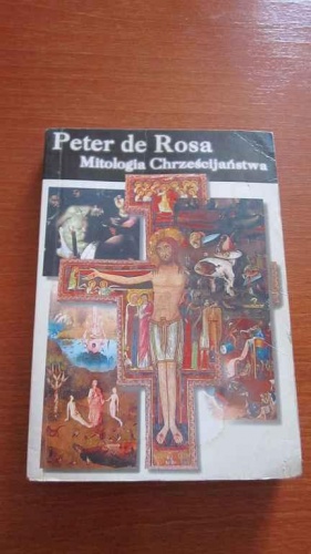 Okładka: Peter de Rosa - Mitologia chrześcijaństwa: Kryzys wiary chrześcijańskiej