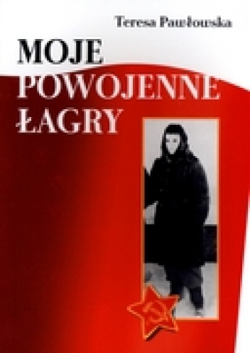 Okładka: Teresa Pawłowska - Moje powojenne łagry