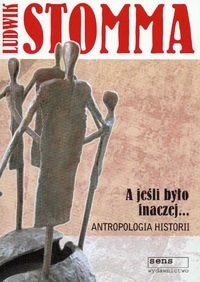 Okładka: Ludwik Stomma - A jeśli było inaczej. Antropologia historii