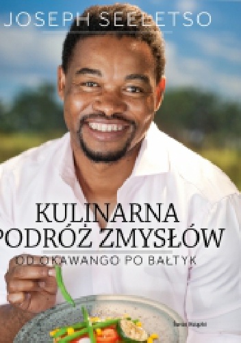 Okładka: Joseph Seeletso - Kulinarna podróż zmysłów. Od Okawango po Bałtyk
