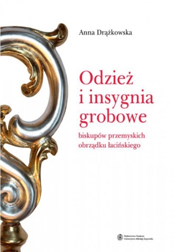 Okładka: Anna Drążkowska - Odzież i insygnia grobowe biskupów przemyskich obrządku łacińskiego