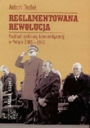 Okładka: Antoni Dudek - Reglamentowana rewolucja. Rozkład dyktatury komunistycznej w Polsce 1988 - 1990
