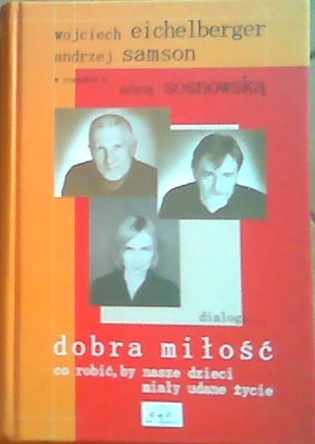 Okładka: Wojciech Eichelberger - Dobra miłość - co robić aby nasze dzieci miały udane życie