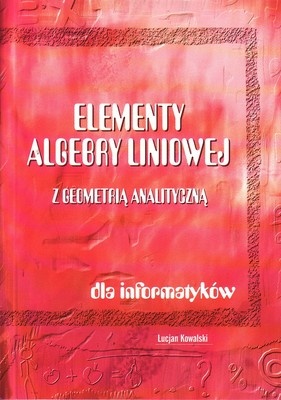 Okładka: Lucjan Kowalski - Elementy algebry liniowej z geometrią analityczną dla informatyków