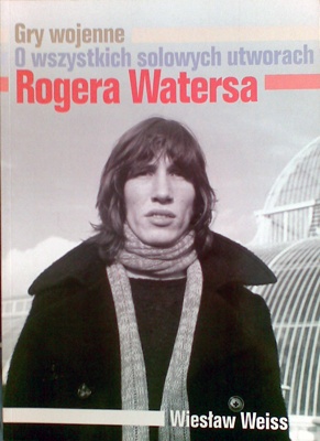 Okładka: Wiesław Weiss - Gry wojenne. O wszystkich solowych utworach Rogera Watersa