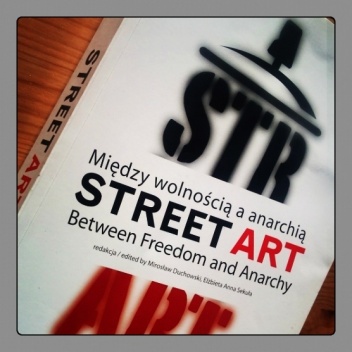 Okładka:  praca zbiorowa - Street art. Między wolnością a anarchią