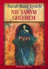 Okładka: Sarah-Kate Lynch - Nie samym chlebem