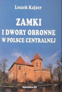 Okładka: Leszek Kajzer - Zamki i dwory obronne w Polsce Centralnej