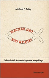 Okładka: Michael P. Foley - Dlaczego jemy ryby w piątek? O katolickich korzeniach prawie wszystkiego