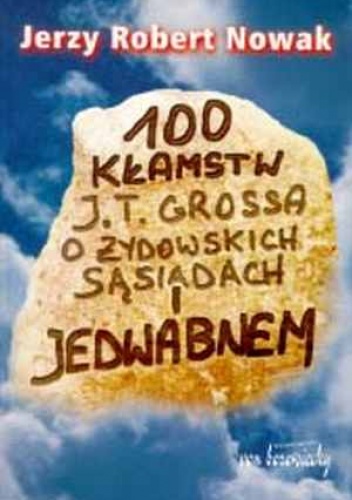 Okładka: Jerzy Robert Nowak - 100 kłamstw J. T. Grossa o żydowskich sąsiadach i Jedwabnem