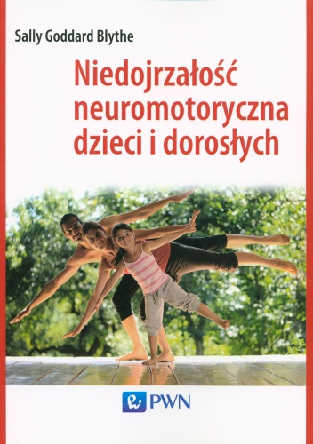 Okładka: Sally Goddard Blythe - Niedojrzałość neuromotoryczna dzieci i dorosłych