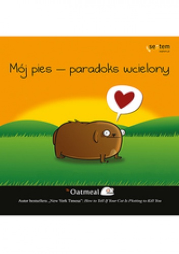 Okładka: The Oatmeal - Mój pies - paradoks wcielony