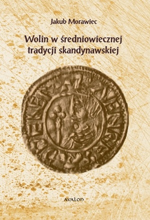 Okładka: Jakub Morawiec - Wolin w średniowiecznej tradycji skandynawskiej