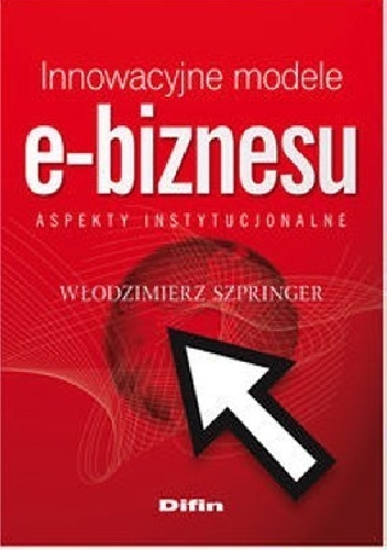 Okładka: Włodzimierz Szpringer - Innowacyjne modele e-biznesu. Aspekty instytucjonalne