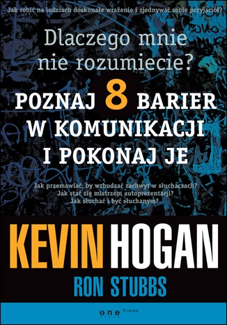 Okładka: Kevin Hogan - Dlaczego mnie nie rozumiecie? Poznaj osiem barier w komunikacji i pokonaj je