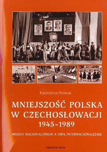 Okładka: Krzysztof Nowak - Mniejszość polska w Czechosłowacji (1945–1989). Między nacjonalizmem a ideą internacjonalizmu