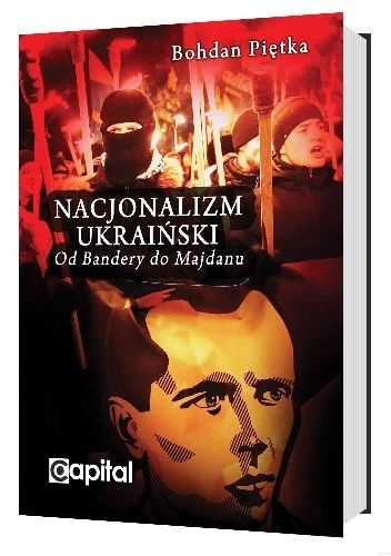 Okładka: Bohdan Piętka - Nacjonalizm ukraiński. Od Bandery do Majdanu