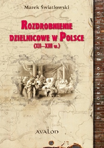 Okładka: Marek Światłowski - Rozdrobnienie dzielnicowe w Polsce. XII - XIII wiek