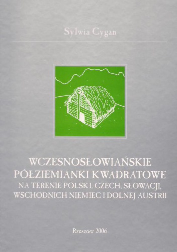Okładka: Sylwia Cygan - Wczesnosłowiańskie półziemianki kwadratowe na terenie Polski, Czech, Słowacji, wschodnich Niemiec i dolnej Austrii