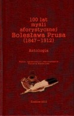 Okładka: Violetta Machnicka - 100 lat myśli aforystycznej Bolesława Prusa (1847-1912). Antologia