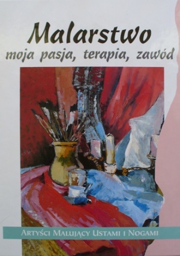 Okładka: Piotr Pawłowski - Malarstwo. Moja pasja, terapia, zawód. Artyści malujący ustami i nogami.