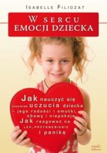Okładka: Isabelle Filliozat - W sercu emocji dziecka. Jak nauczyć się rozumieć uczucia dziecka