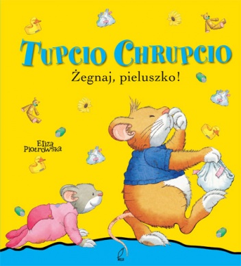 Okładka: Eliza Piotrowska - Tupcio Chrupcio. Żegnaj, pieluszko!