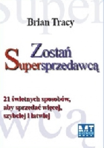 Okładka: Brian Tracy - Zostań Supersprzedawcą. 21 świetnych sposobów, aby sprzedawać więcej, szybciej i łatwiej.
