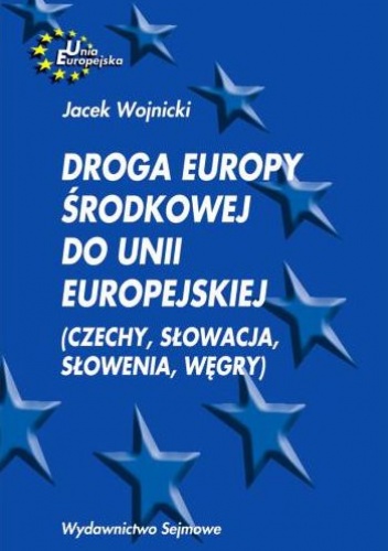 Okładka: Jacek Wojnicki - Droga Europy Środkowej do Unii Europejskiej (Czechy, Słowacja, Słowenia, Węgry)