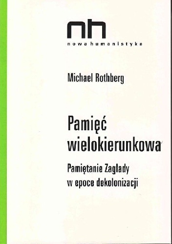 Okładka: Michael Rothberg - Pamięć wielokierunkowa. Pamiętanie Zagłady w epoce dekolonizacji