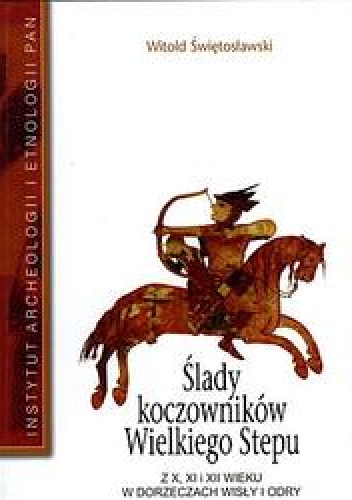 Okładka: Witold Świętosławski - Ślady koczowników Wielkiego Stepu z X, XI i XII w. w dorzeczach Wisły i Odry