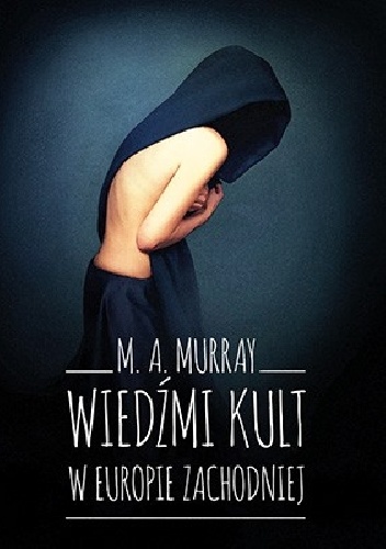 Okładka: Margaret Alice Murray - Wiedźmi kult w Europie Zachodniej. Studium antropologiczne
