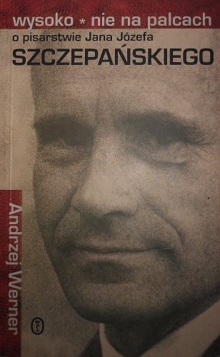 Okładka: Andrzej Werner - Wysoko, nie na palcach : o pisarstwie Jana Józefa Szczepańskiego