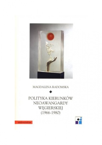 Okładka: Magdalena Radomska - Polityka kierunków neoawangardy węgierskiej (1966-80)