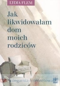Okładka: Lydia Flem - Jak likwidowałam dom moich rodziców