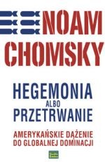Okładka: Noam Chomsky - Hegemonia albo przetrwanie: amerykańskie dążenie do globalnej dominacji