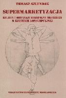 Okładka: Tomasz Szlendak - Supermarketyzacja. Religia i obyczaje seksualne młodzieży w kulturze konsumpcyjnej