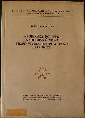 Okładka: Wacław Felczak - Węgierska polityka narodowościowa przed wybuchem powstania 1848 roku