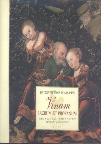 Okładka: Eugeniusz Kabatc - Vinum sacrum et profanum. Wino w kulturze. Wino w naturze. Wino na naszym stole