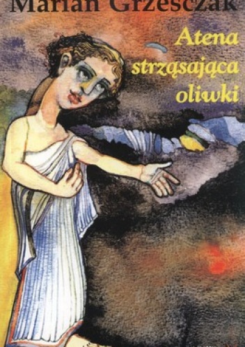 Okładka: Marian Grześczak - Atena strząsająca oliwki. Zwycięzcom i zwyciężonym