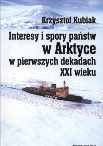Okładka: Krzysztof Kubiak - Interesy i spory państw w Arktyce w pierwszych dekadach XXI wieku