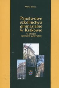 Okładka: Maria Stinia - Państwowe szkolnictwo gimnazjalne w Krakowie
