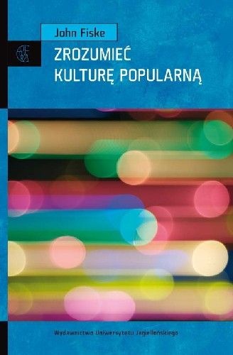 Okładka:  Fiske John - Zrozumieć kulturę popularną