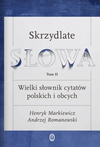 Okładka: Henryk Markiewicz - Skrzydlate słowa. Wielki słownik cytatów polskich i obcych. Tom II