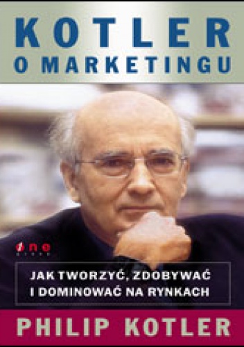Okładka: Philip Kotler - Kotler o marketingu. Jak tworzyć, zdobywać i dominować na rynkach