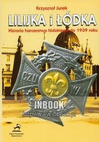 Okładka: Krzysztof Jurek - Lilijka i łódka Historia harcerstwa łódzkiego do 1939 roku