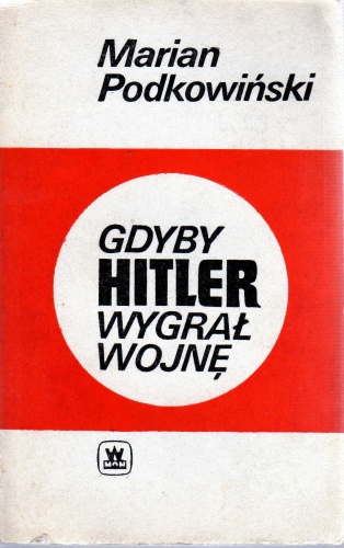 Okładka: Marian Podkowiński - Gdyby Hitler wygrał wojnę
