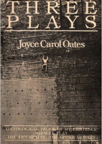Okładka: Joyce Carol Oates - Three Plays: Ontological Proof of My Existence, Miracle Play, The Triumph of the Spider Monkey